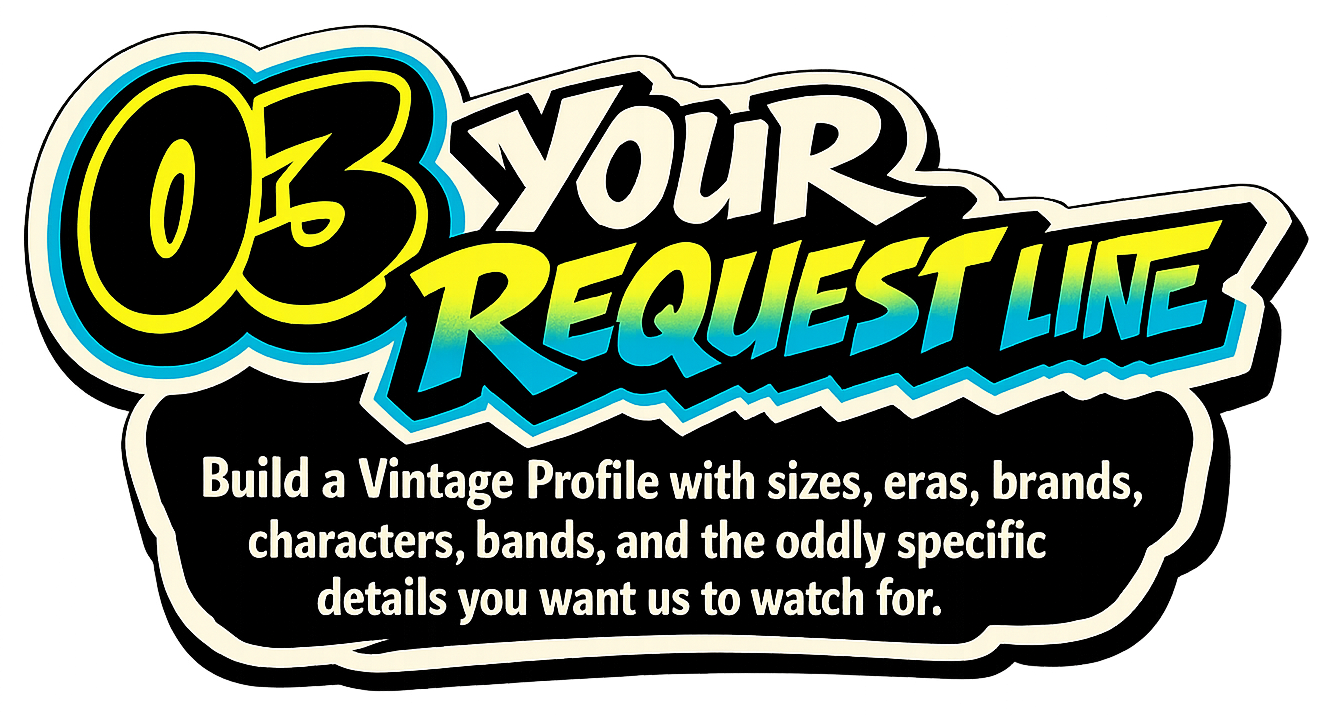03 Your request line. Build a Vintage Profile with sizes, eras, brands, characters, bands, and the oddly specific details you want us to watch for.